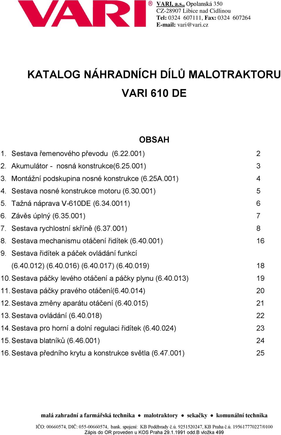 Závěs úplný (6.35.001) 7 7. Sestava rychlostní skříně (6.37.001) 8 8. Sestava mechanismu otáčení řidítek (6.40.001) 16 9. Sestava řidítek a páček ovládání funkcí (6.40.012) (6.40.016) (6.40.017) (6.