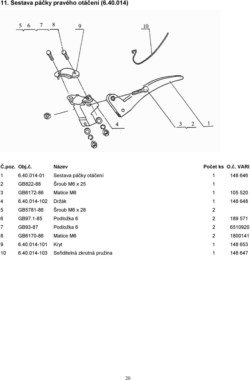 014-01 Sestava páčky otáčení 1 148 646 2 GB822-88 Šroub M6 x 25 1 3 GB6172-86 Matice M6 1 105 520