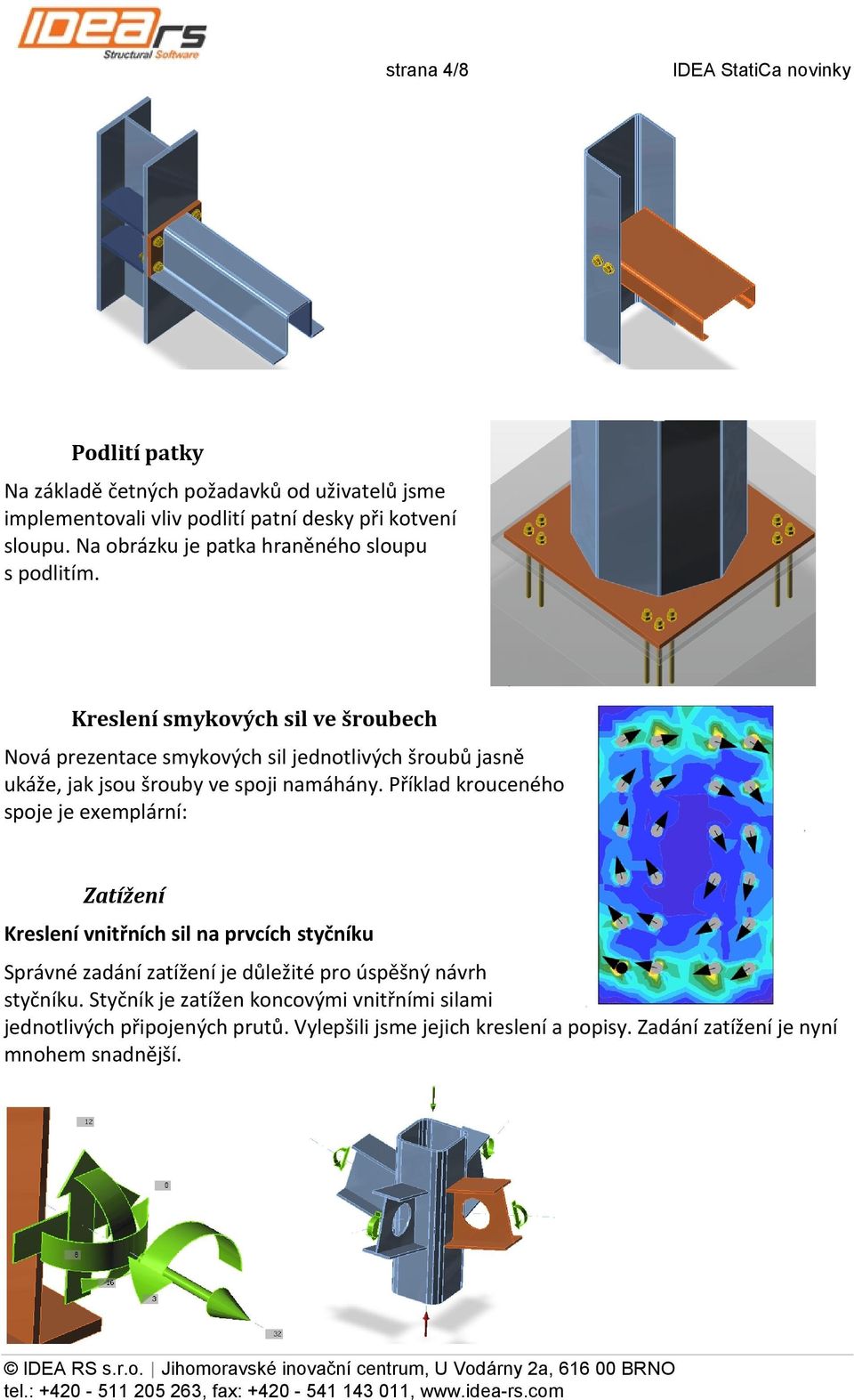 Kreslení smykových sil ve šroubech Nová prezentace smykových sil jednotlivých šroubů jasně ukáže, jak jsou šrouby ve spoji namáhány.