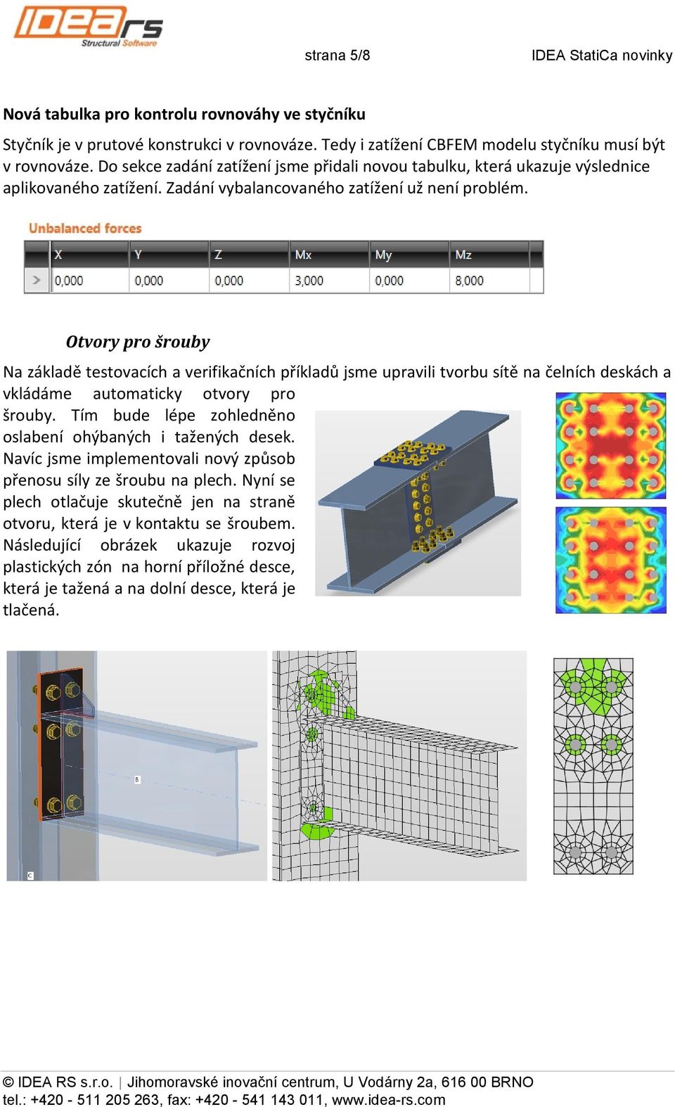 Otvory pro šrouby Na základě testovacích a verifikačních příkladů jsme upravili tvorbu sítě na čelních deskách a vkládáme automaticky otvory pro šrouby.