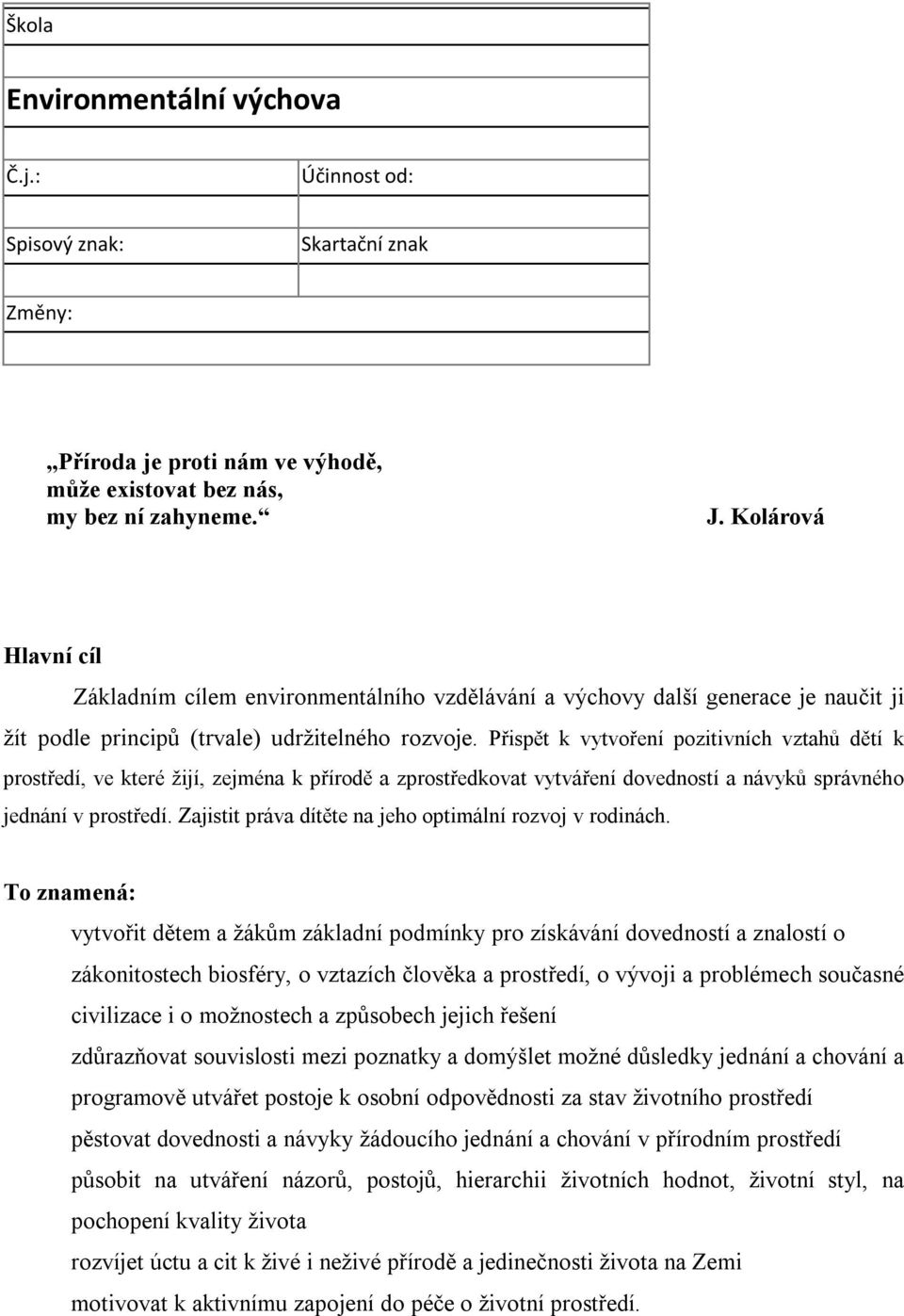 Přispět k vytvoření pozitivních vztahů dětí k prostředí, ve které žijí, zejména k přírodě a zprostředkovat vytváření dovedností a návyků správného jednání v prostředí.