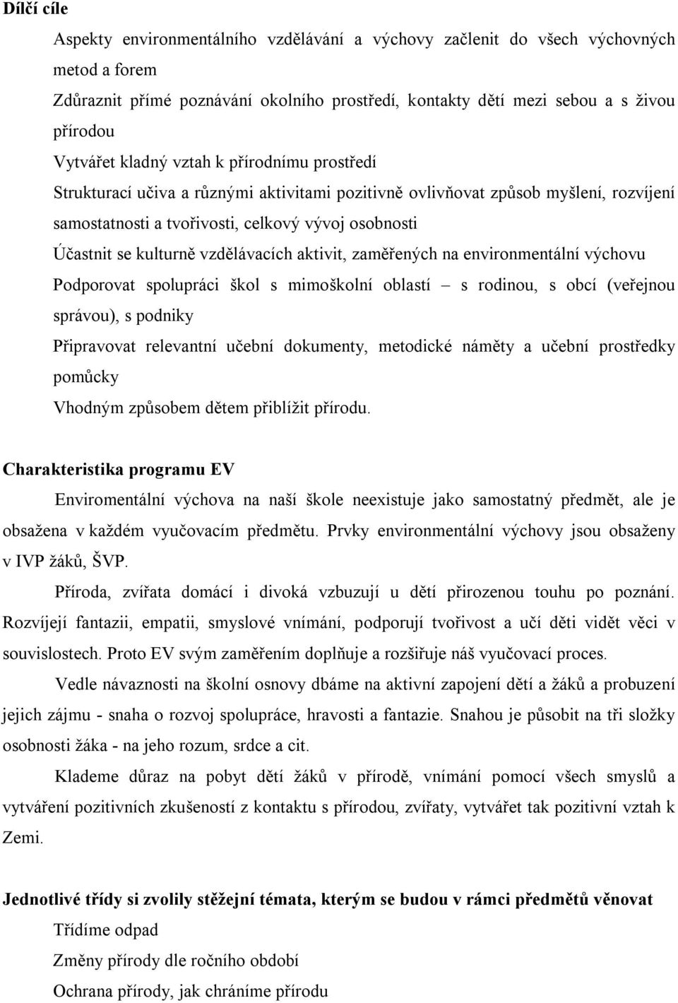 vzdělávacích aktivit, zaměřených na environmentální výchovu Podporovat spolupráci škol s mimoškolní oblastí s rodinou, s obcí (veřejnou správou), s podniky Připravovat relevantní učební dokumenty,