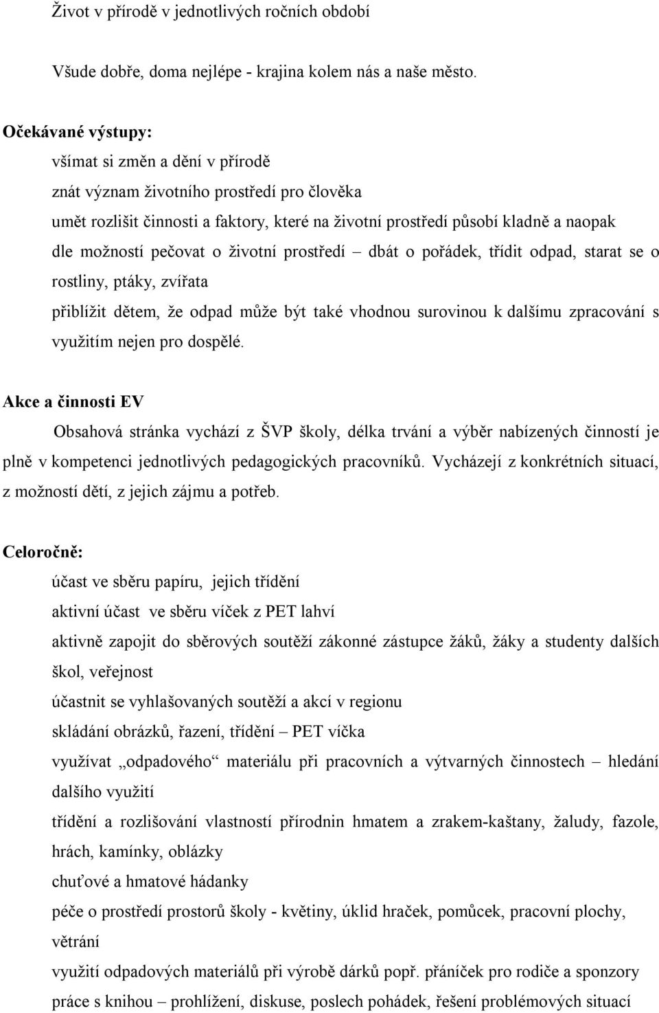 o životní prostředí dbát o pořádek, třídit odpad, starat se o rostliny, ptáky, zvířata přiblížit dětem, že odpad může být také vhodnou surovinou k dalšímu zpracování s využitím nejen pro dospělé.
