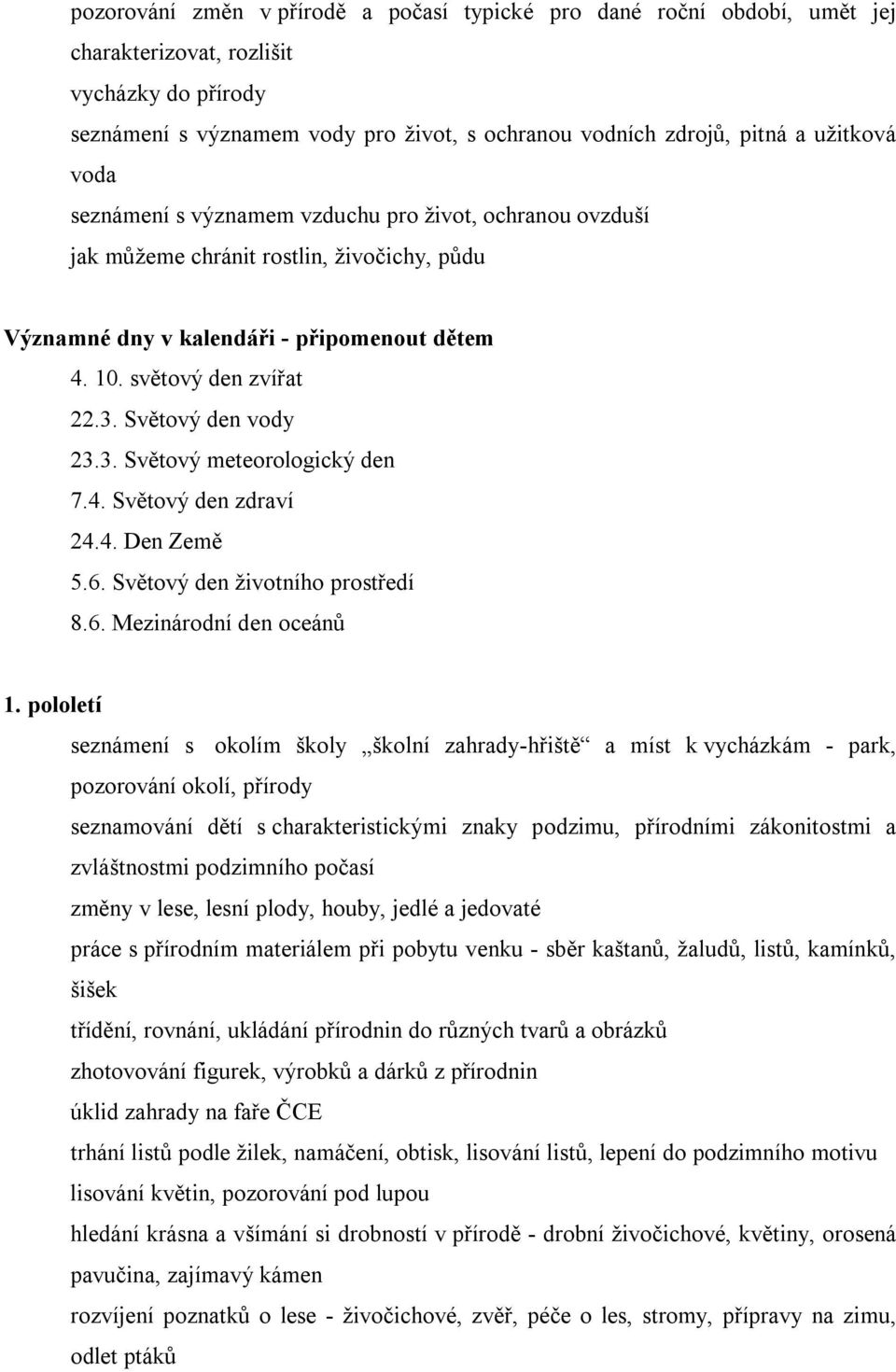 Světový den vody 23.3. Světový meteorologický den 7.4. Světový den zdraví 24.4. Den Země 5.6. Světový den životního prostředí 8.6. Mezinárodní den oceánů 1.