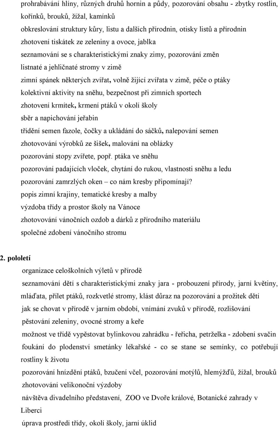 v zimě, péče o ptáky kolektivní aktivity na sněhu, bezpečnost při zimních sportech zhotovení krmítek, krmení ptáků v okolí školy sběr a napichování jeřabin třídění semen fazole, čočky a ukládání do