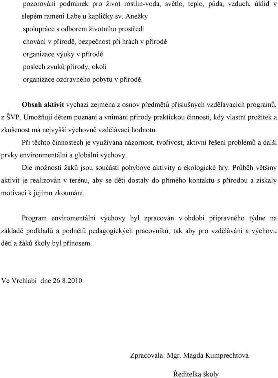 Obsah aktivit vychází zejména z osnov předmětů příslušných vzdělávacích programů, z ŠVP.