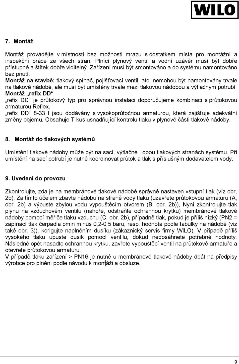 Montáž na stavbě: tlakový spínač, pojišťovací ventil, atd. nemohou být namontovány trvale na tlakové nádobě, ale musí být umístěny trvale mezi tlakovou nádobou a výtlačným potrubí.