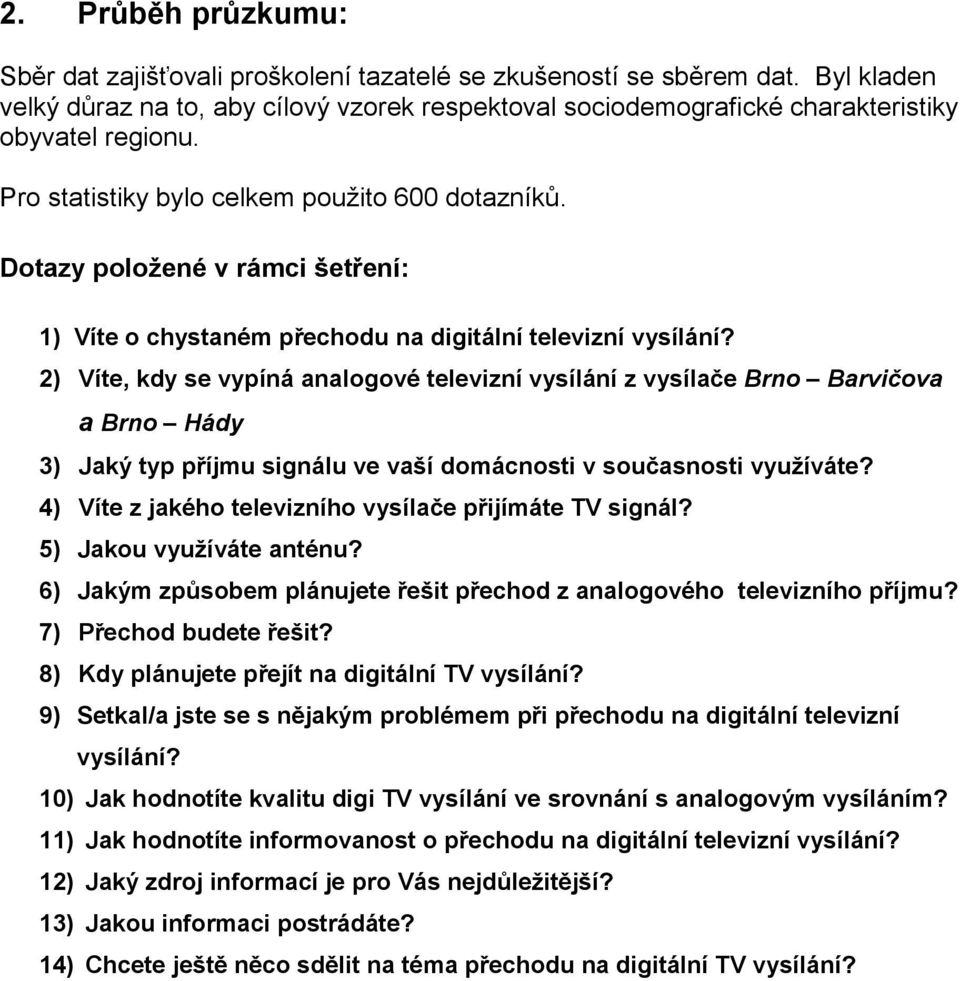 Dotazy položené v rámci šetření: 1) Víte o chystaném přechodu na digitální televizní vysílání?