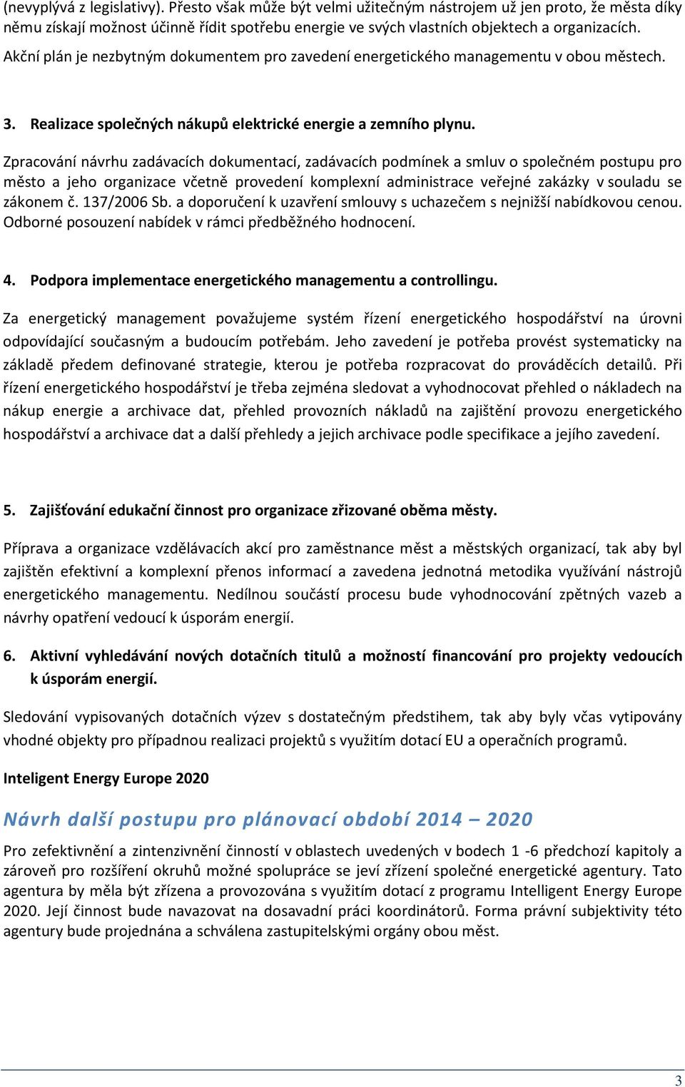 Zpracování návrhu zadávacích dokumentací, zadávacích podmínek a smluv o společném postupu pro město a jeho organizace včetně provedení komplexní administrace veřejné zakázky v souladu se zákonem č.