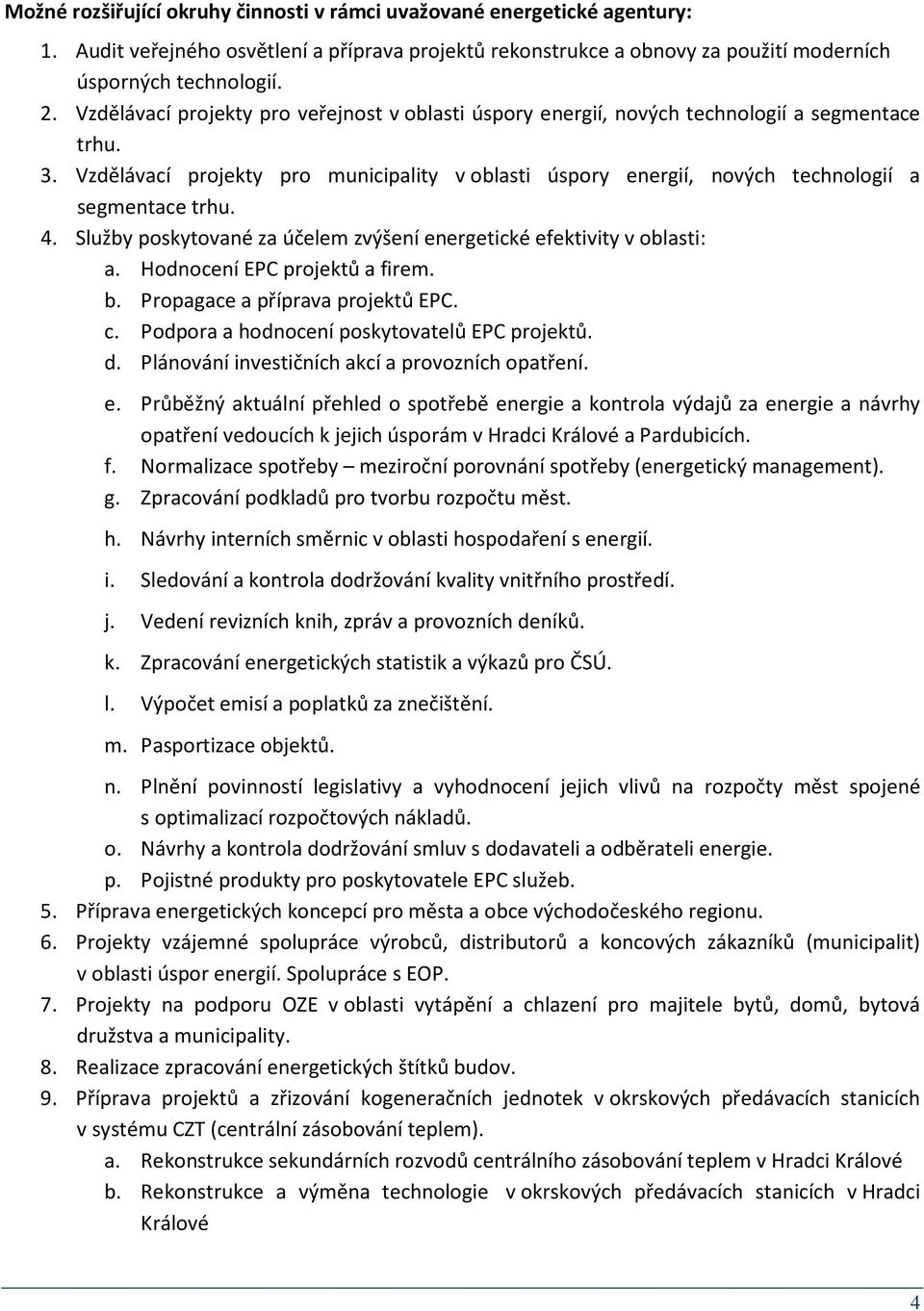 Vzdělávací projekty pro municipality v oblasti úspory energií, nových technologií a segmentace trhu. 4. Služby poskytované za účelem zvýšení energetické efektivity v oblasti: a.