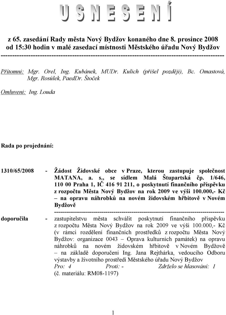 olečnost MATANA, a. s., se sídlem Malá Štupartská čp. 1/646, 110 00 Praha 1, IČ 416 91 211, o poskytnutí finančního příspěvku z rozpočtu Města Nový Bydžov na rok 2009 ve výši 100.