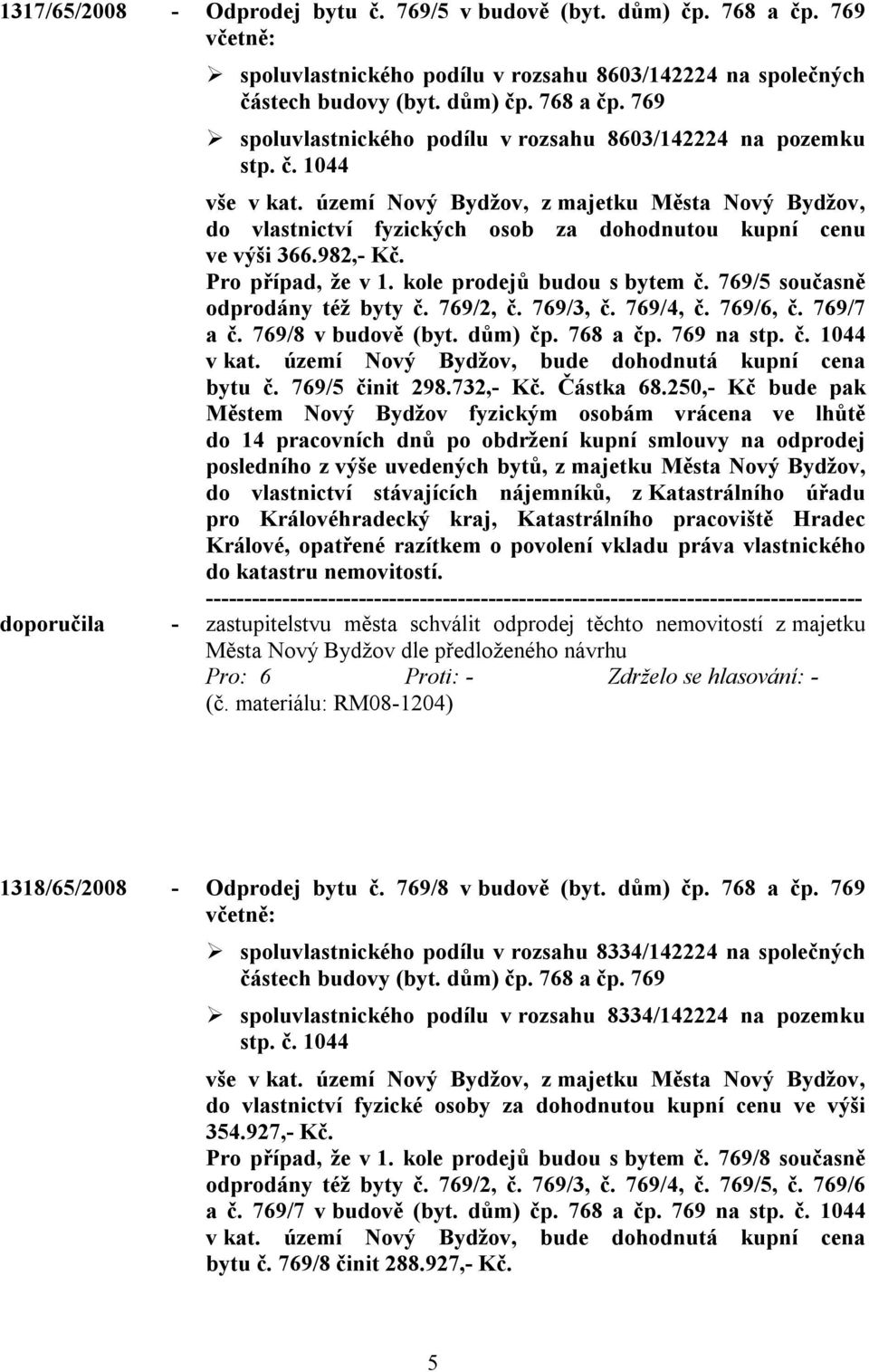 769/4, č. 769/6, č. 769/7 a č. 769/8 v budově (byt. dům) čp. 768 a čp. 769 na stp. č. 1044 v kat. území Nový Bydžov, bude dohodnutá kupní cena bytu č. 769/5 činit 298.732,- Kč. Částka 68.