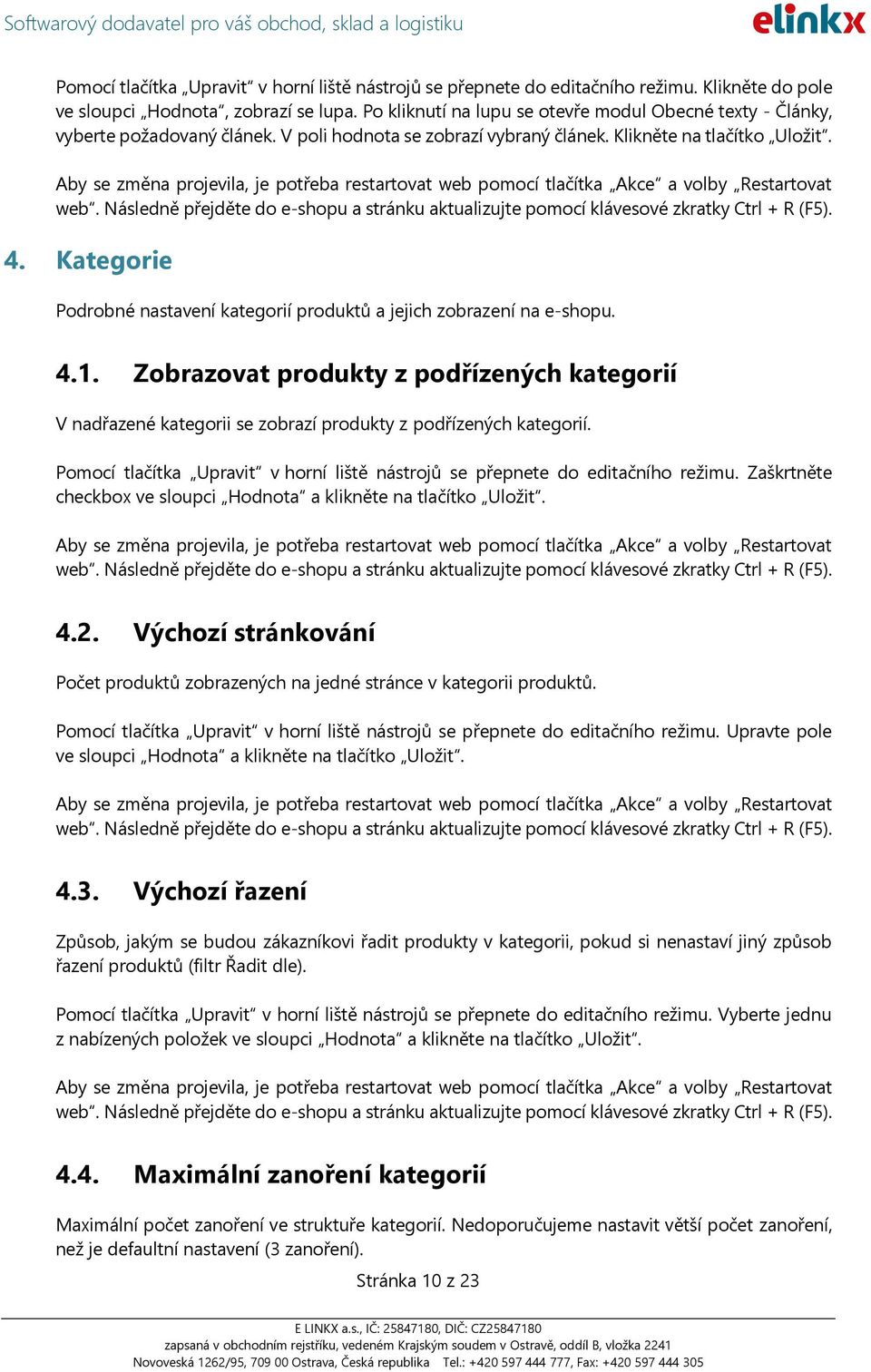 Kategorie Podrobné nastavení kategorií produktů a jejich zobrazení na e-shopu. 4.1. Zobrazovat produkty z podřízených kategorií V nadřazené kategorii se zobrazí produkty z podřízených kategorií.