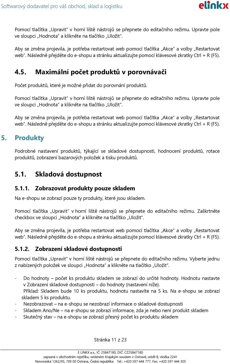 Skladová dostupnost 5.1.1. Zobrazovat produkty pouze skladem Na e-shopu se zobrazí pouze ty produkty, které jsou skladem. checkbox 5.1.2.