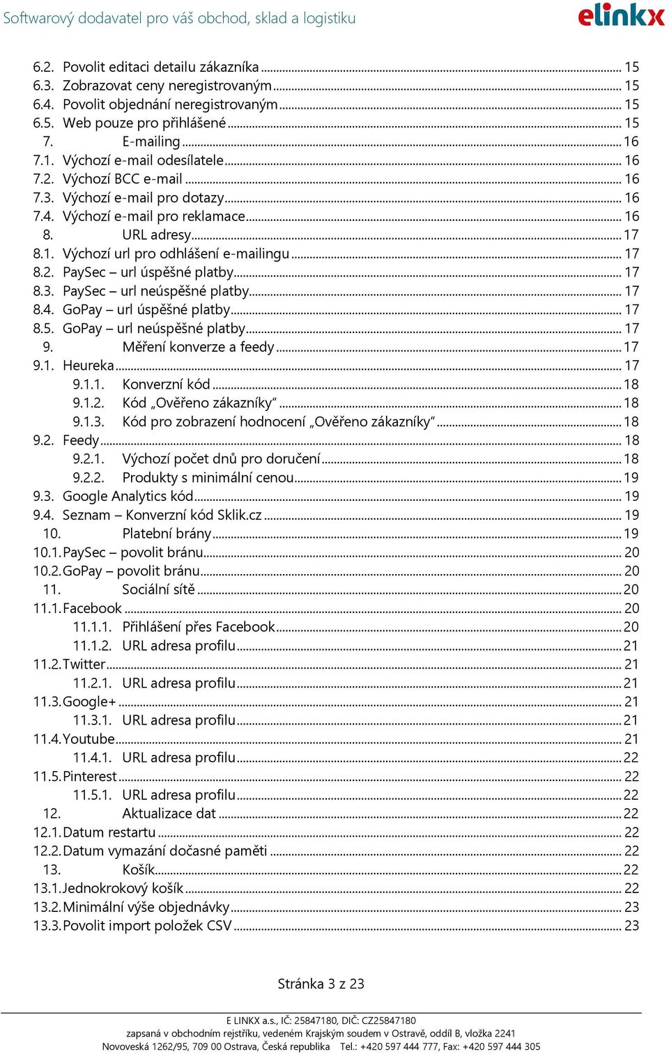 .. 17 8.3. PaySec url neúspěšné platby... 17 8.4. GoPay url úspěšné platby... 17 8.5. GoPay url neúspěšné platby... 17 9. Měření konverze a feedy... 17 9.1. Heureka... 17 9.1.1. Konverzní kód... 18 9.