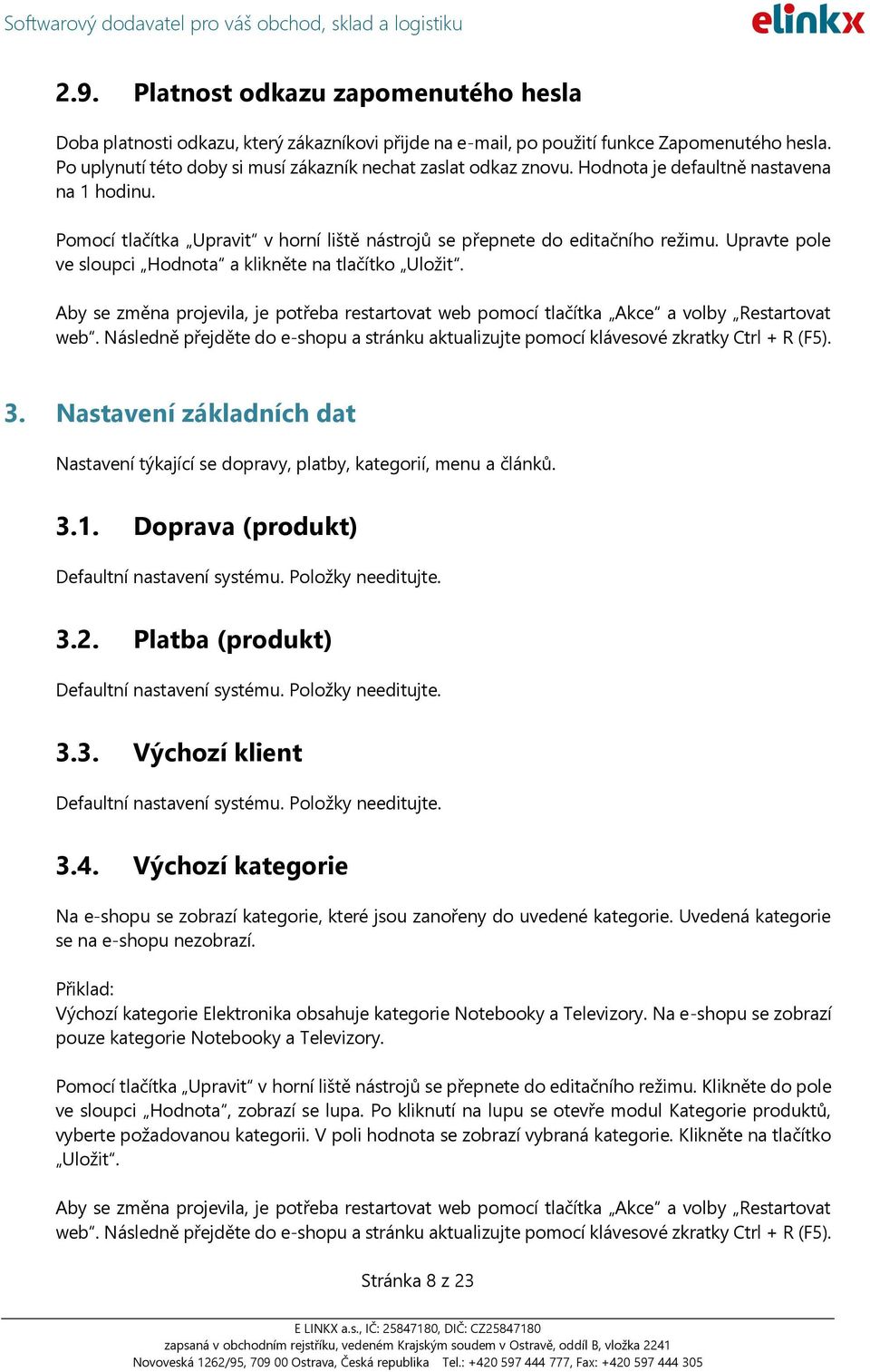 Nastavení základních dat Nastavení týkající se dopravy, platby, kategorií, menu a článků. 3.1. Doprava (produkt) Defaultní nastavení systému. Položky needitujte. 3.2.