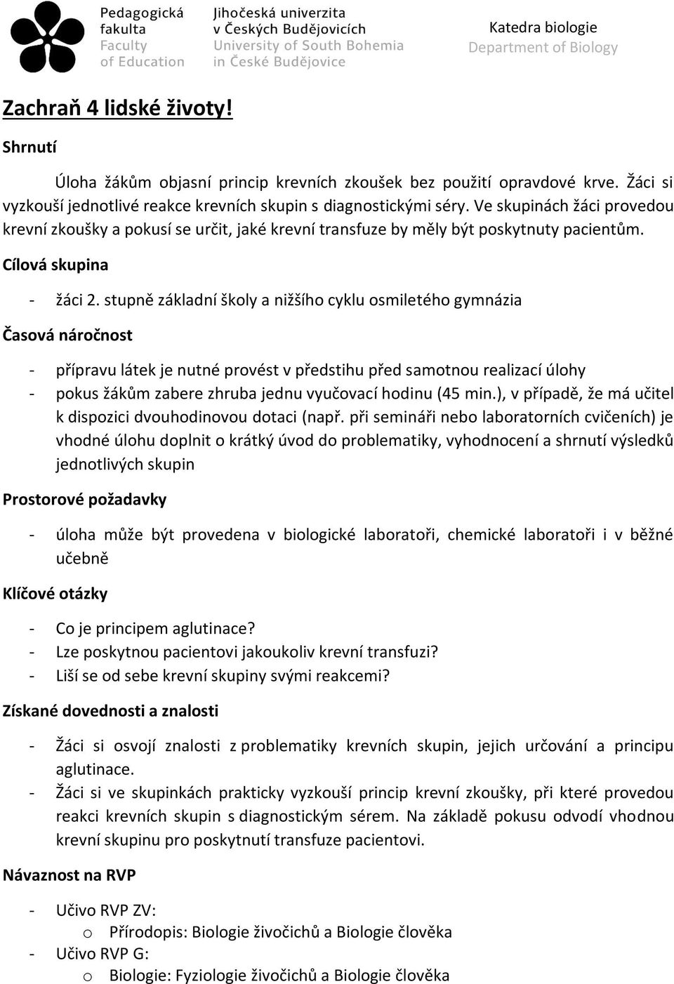 stupně základní školy a nižšího cyklu osmiletého gymnázia Časová náročnost - přípravu látek je nutné provést v předstihu před samotnou realizací úlohy - pokus žákům zabere zhruba jednu vyučovací