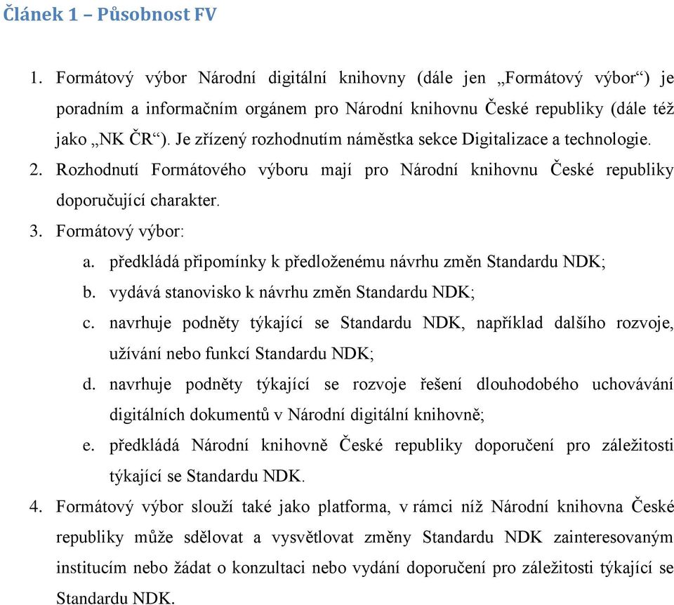 předkládá připomínky k předloženému návrhu změn Standardu NDK; b. vydává stanovisko k návrhu změn Standardu NDK; c.