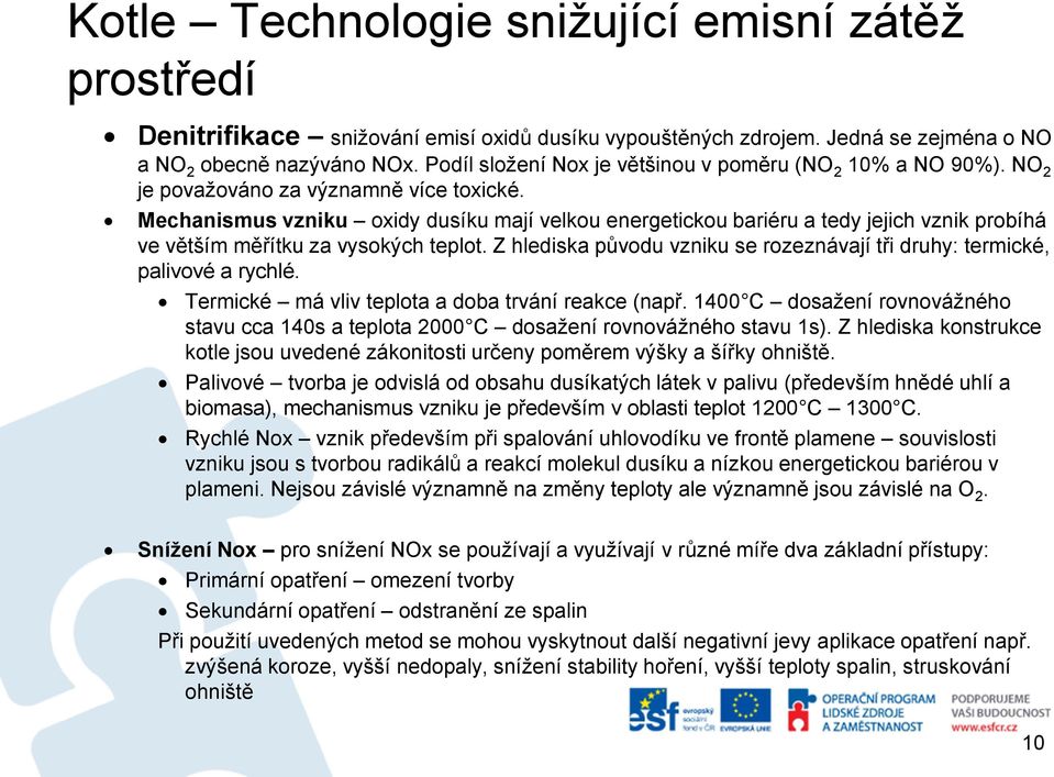 Z hlediska původu vzniku se rozeznávají tři druhy: termické, palivové a rychlé. Termické má vliv teplota a doba trvání reakce (např.