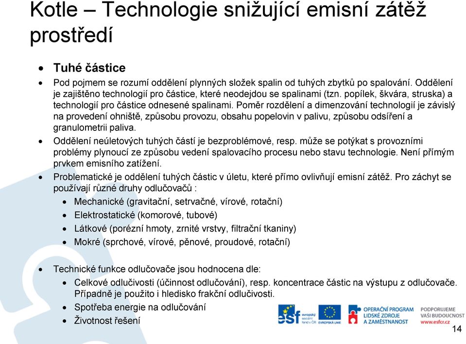 Poměr rozdělení a dimenzování technologií je závislý na provedení ohniště, způsobu provozu, obsahu popelovin v palivu, způsobu odsíření a granulometrii paliva.