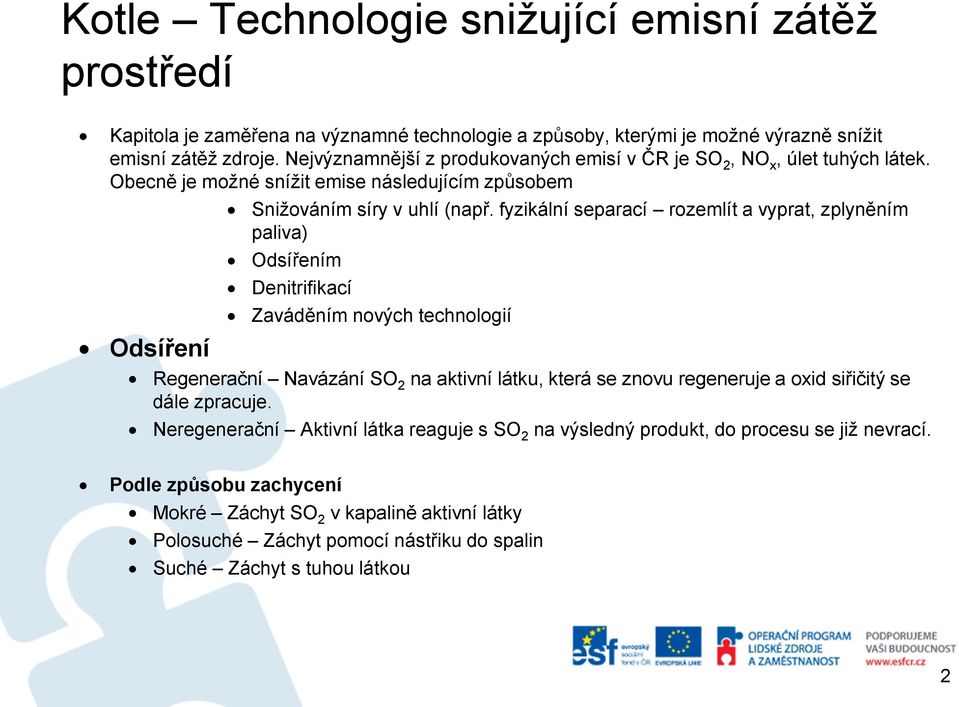 fyzikální separací rozemlít a vyprat, zplyněním paliva) Odsířením Denitrifikací Zaváděním nových technologií Regenerační Navázání SO 2 na aktivní látku, která se znovu regeneruje