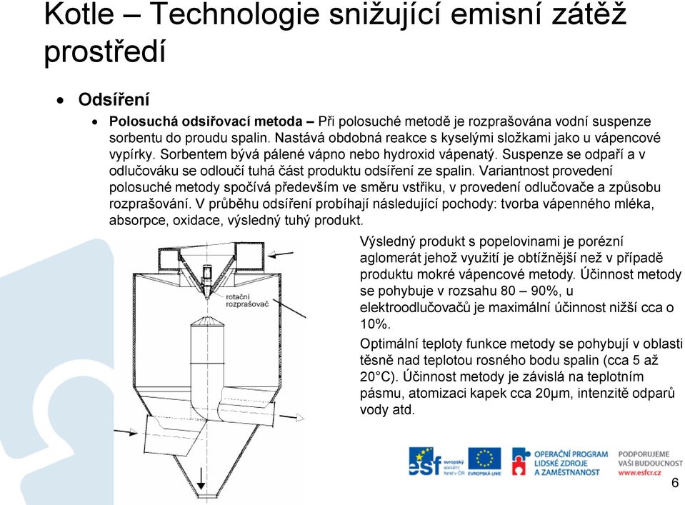 Variantnost provedení polosuché metody spočívá především ve směru vstřiku, v provedení odlučovače a způsobu rozprašování.