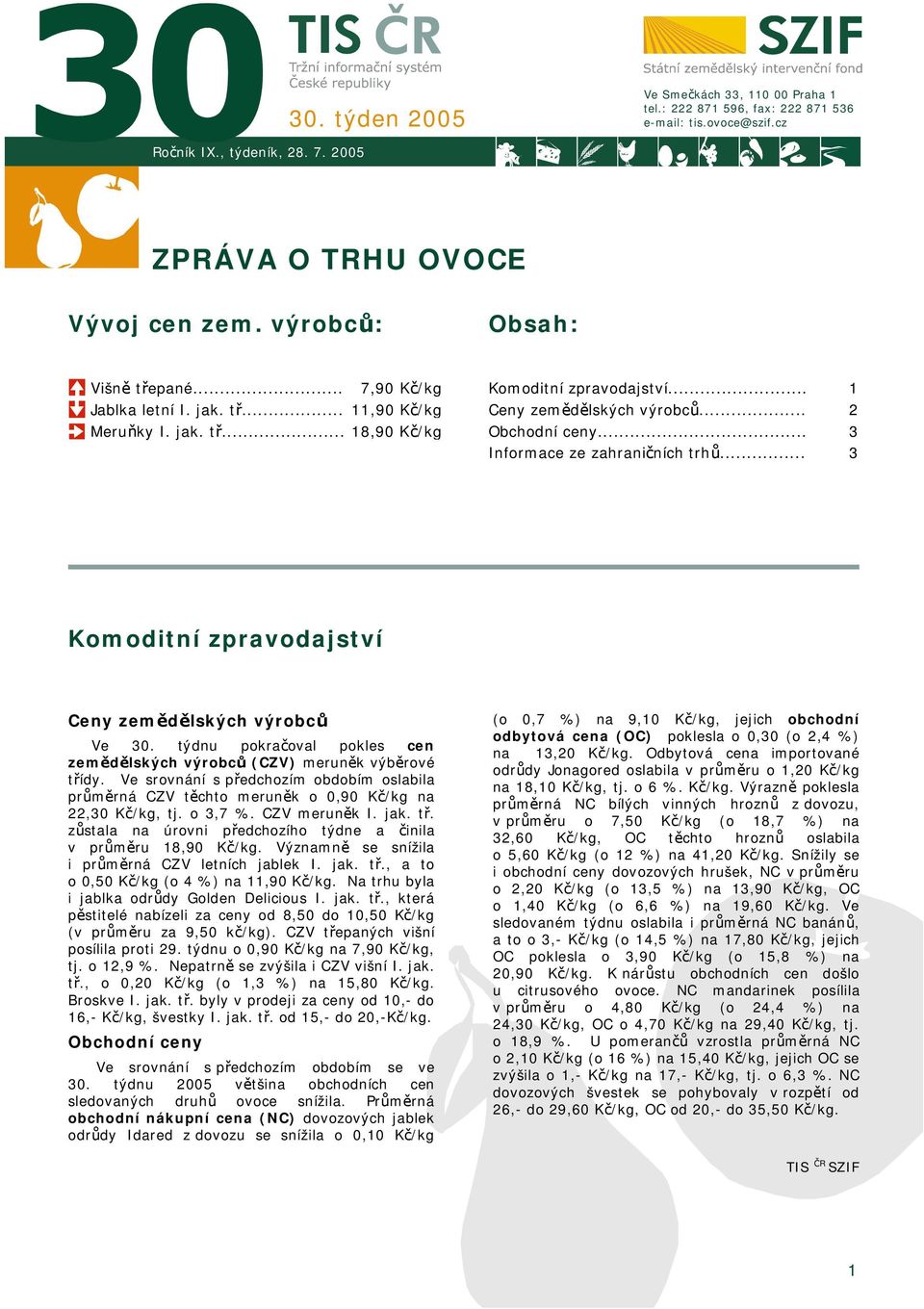 .. 1 2 3 3 Komoditní zpravodajství Ceny zemědělských výrobců Ve týdnu pokračoval pokles cen zemědělských výrobců (CZV) meruněk výběrové třídy.