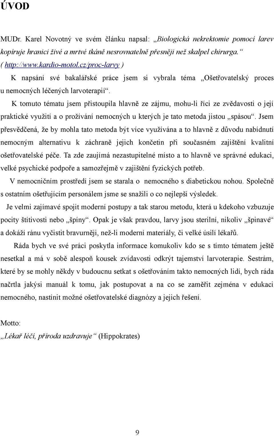 K tomuto tématu jsem přistoupila hlavně ze zájmu, mohu-li říci ze zvědavosti o její praktické využití a o prožívání nemocných u kterých je tato metoda jistou spásou.