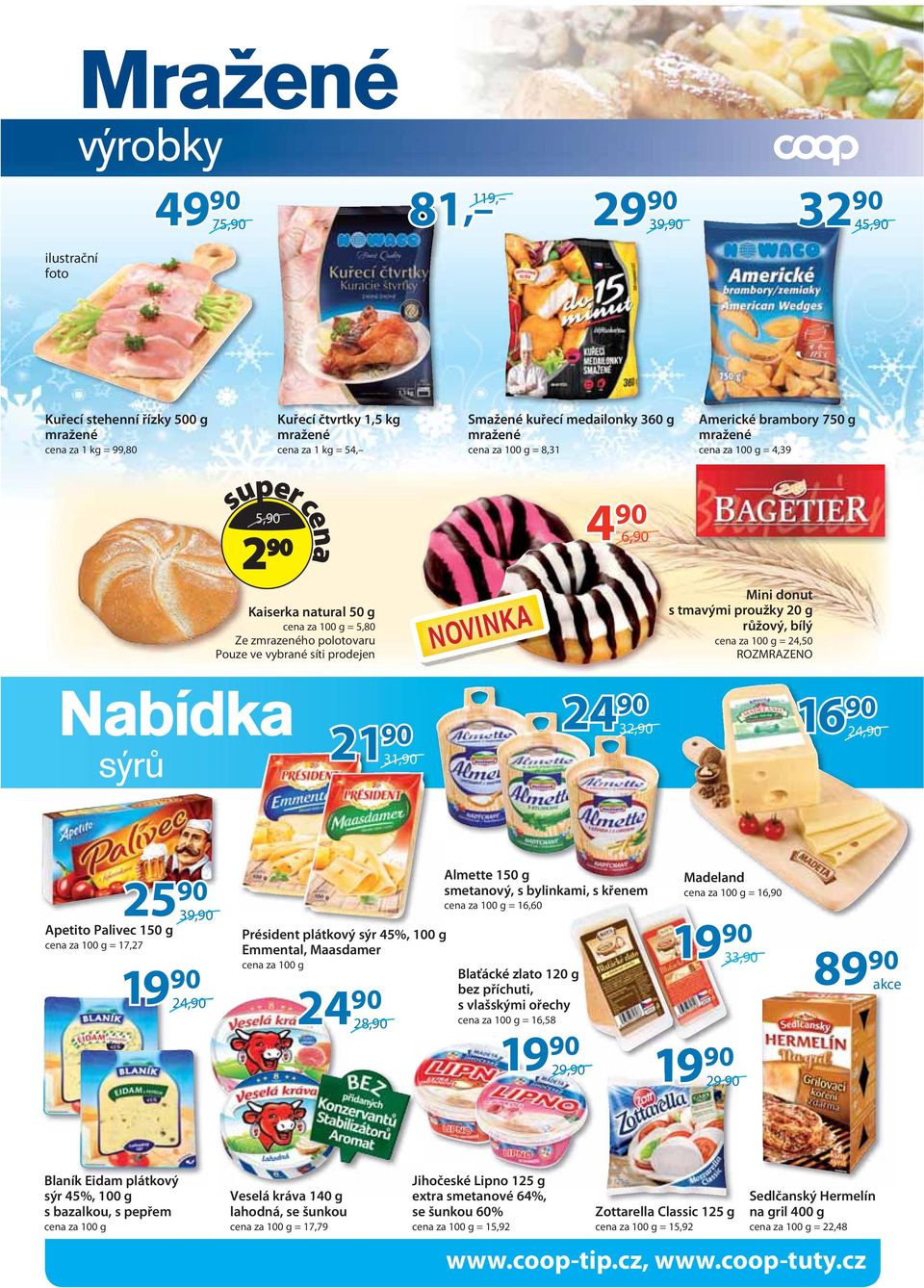 prodejen NOVINKA Mini donut s tmavými proužky 20 g růžový, bílý cena za 100 g = 24,50 ROZMRAZENO Nabídka sýrů 21 31, 24 32, 16 24, 25 Apetito Palivec 150 g cena za 100 g = 17,27 39, 19 24, Président