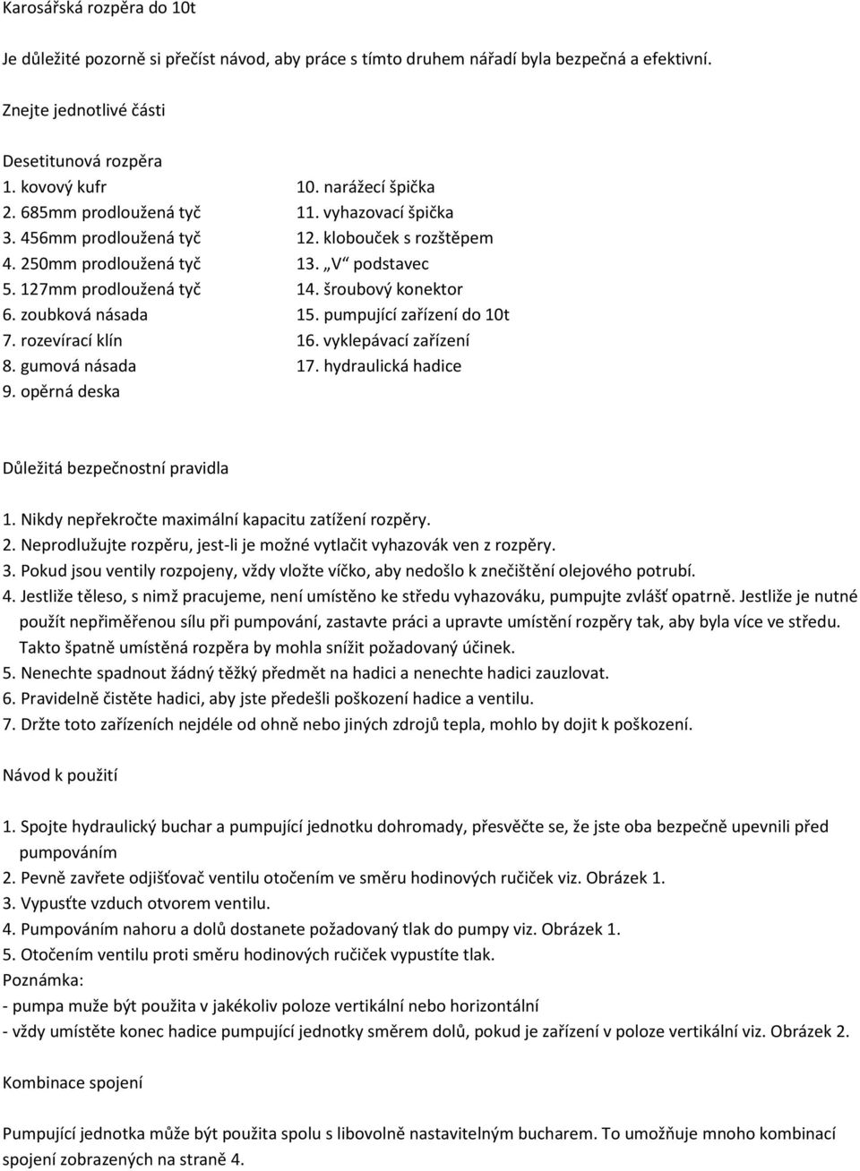 šroubový konektor 6. zoubková násada 15. pumpující zařízení do 10t 7. rozevírací klín 16. vyklepávací zařízení 8. gumová násada 17. hydraulická hadice 9. opěrná deska Důležitá bezpečnostní pravidla 1.