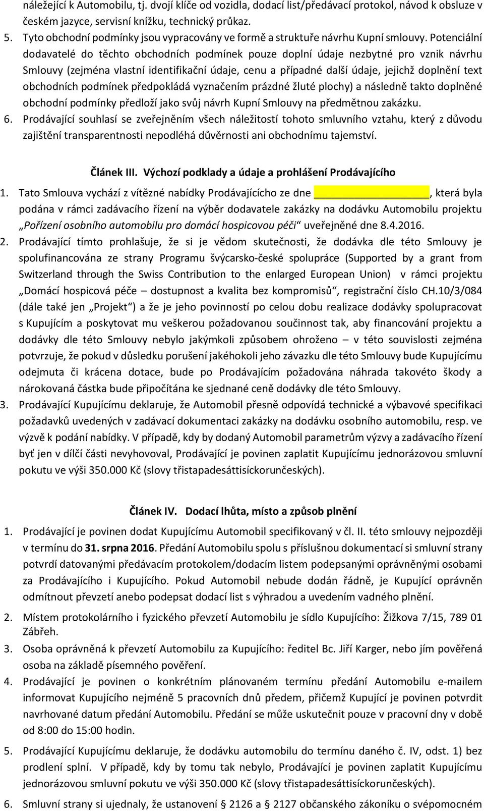 Potenciální dodavatelé do těchto obchodních podmínek pouze doplní údaje nezbytné pro vznik návrhu Smlouvy (zejména vlastní identifikační údaje, cenu a případné další údaje, jejichž doplnění text