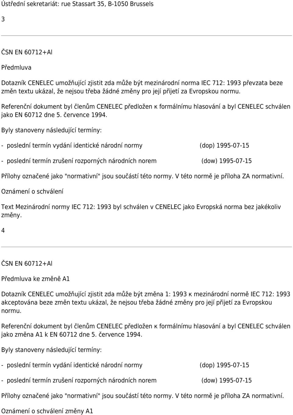 Byly stanoveny následující termíny: - poslední termín vydání identické národní normy (dop) 1995-07-15 - poslední termín zrušení rozporných národních norem (dow) 1995-07-15 Přílohy označené jako