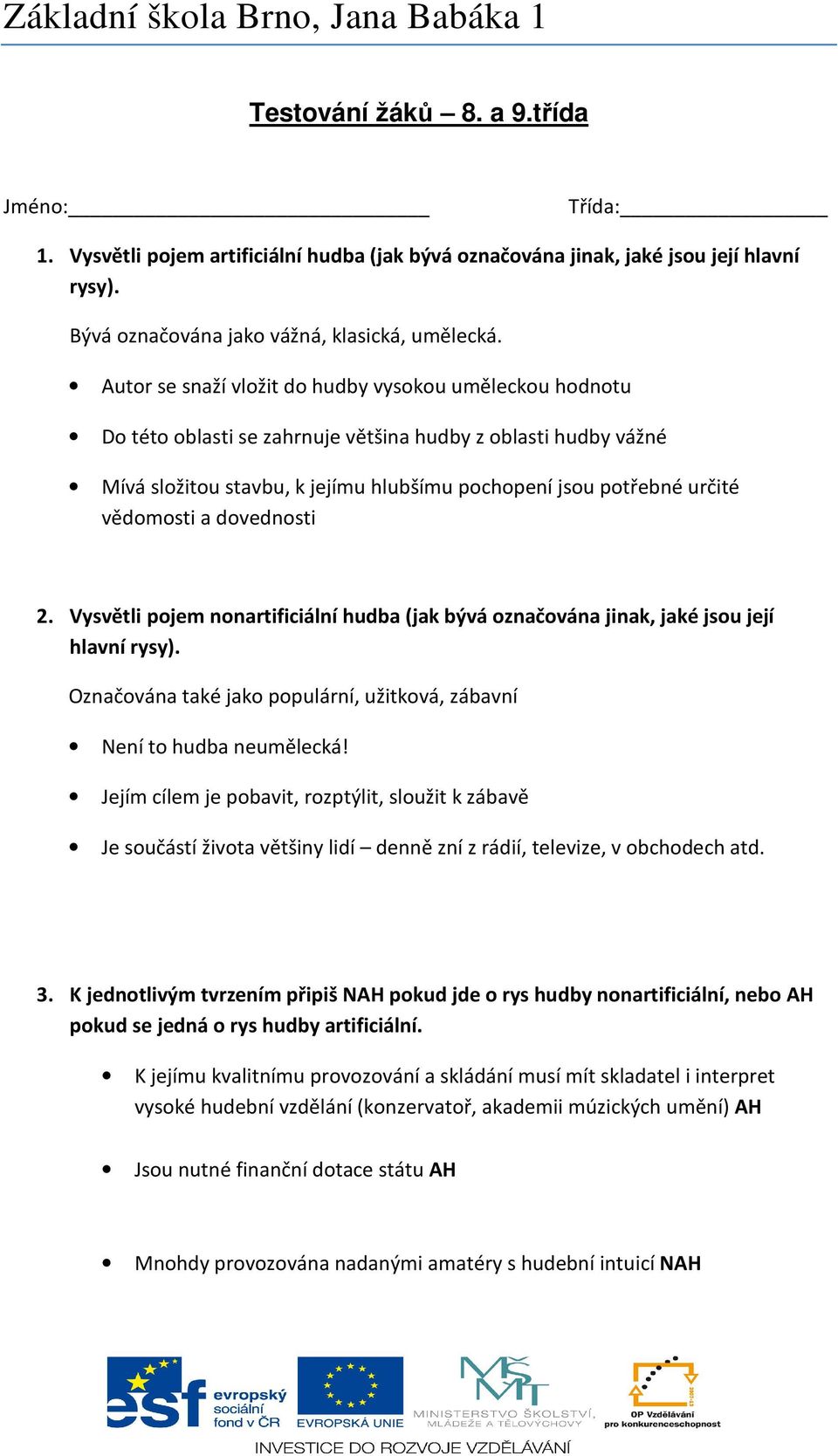 vědomosti a dovednosti 2. Vysvětli pojem nonartificiální hudba (jak bývá označována jinak, jaké jsou její hlavní rysy). Označována také jako populární, užitková, zábavní Není to hudba neumělecká!