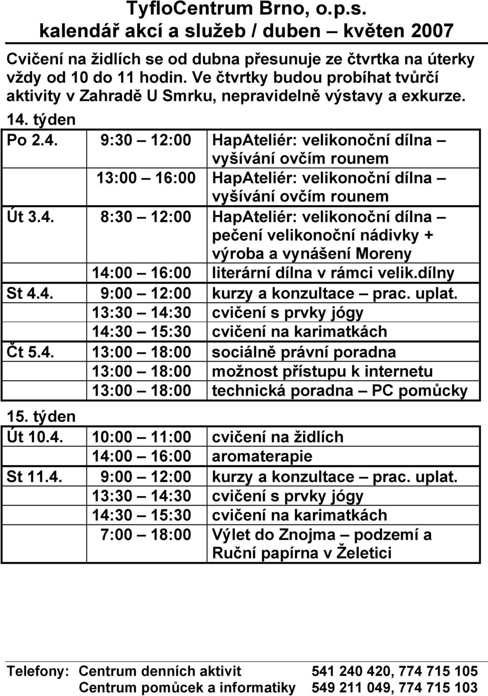 týden Po 2.4. 9:30 12:00 HapAteliér: velikonoční dílna vyšívání ovčím rounem 13:00 16:00 HapAteliér: velikonoční dílna vyšívání ovčím rounem Út 3.4. 8:30 12:00 HapAteliér: velikonoční dílna pečení velikonoční nádivky + výroba a vynášení Moreny 14:00 16:00 literární dílna v rámci velik.