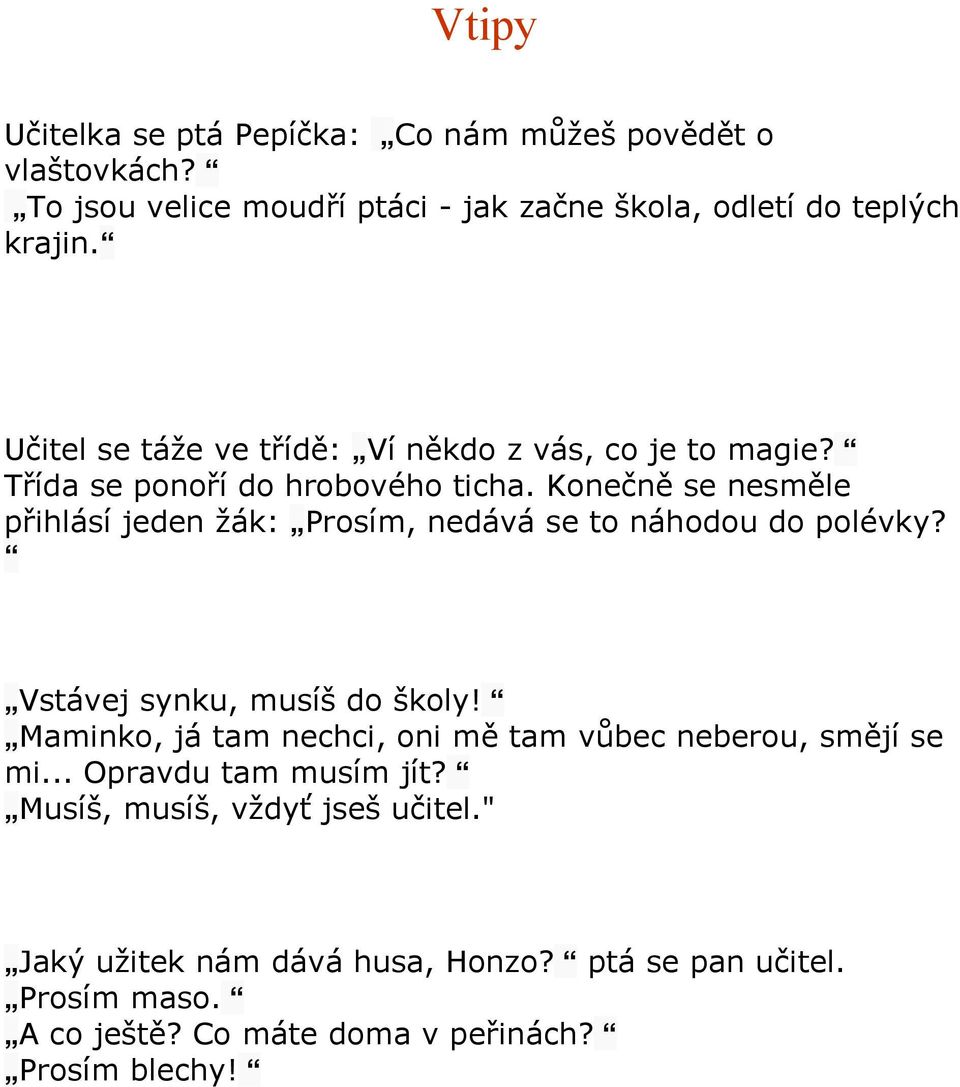 Konečně se nesměle přihlásí jeden žák: Prosím, nedává se to náhodou do polévky? Vstávej synku, musíš do školy!