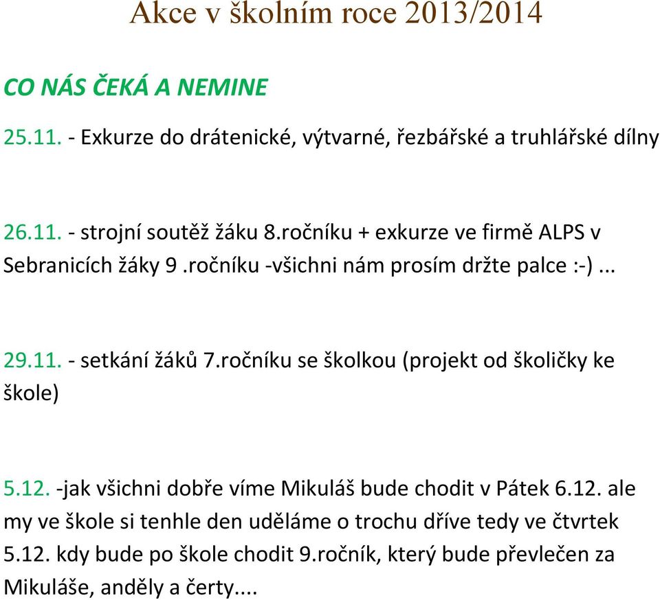 ročníku se školkou (projekt od školičky ke škole) 5.12. -jak všichni dobře víme Mikuláš bude chodit v Pátek 6.12. ale my ve škole si tenhle den uděláme o trochu dříve tedy ve čtvrtek 5.