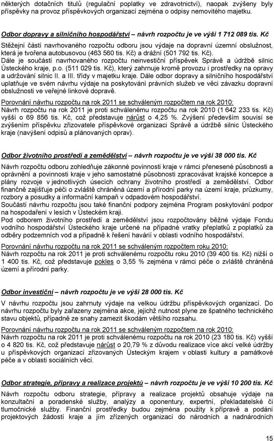 Kč Stěžejní částí navrhovaného rozpočtu odboru jsou výdaje na dopravní územní obslužnost, která je tvořena autobusovou (463 560 tis. Kč) 