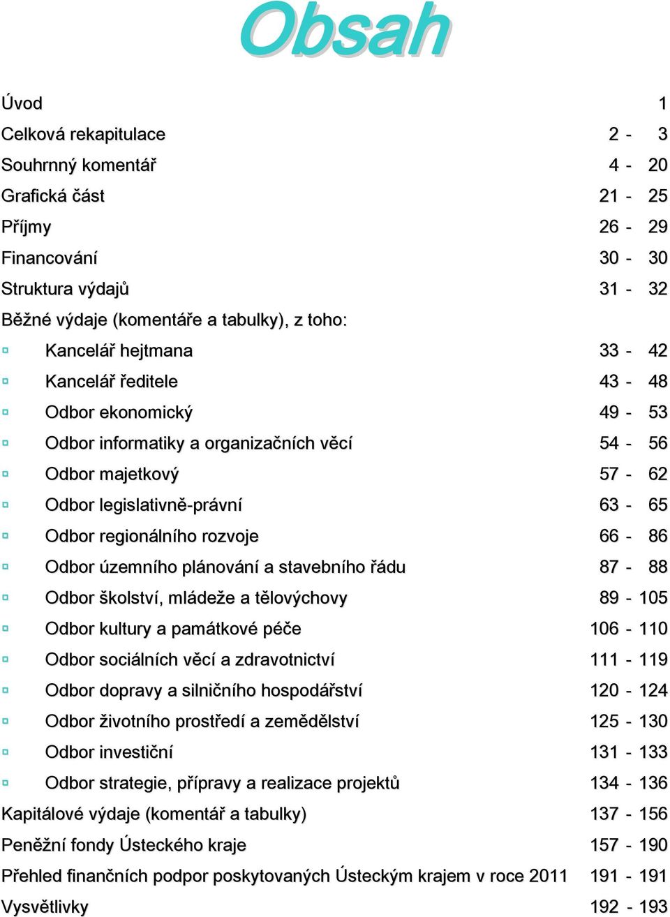 plánování a stavebního řádu 87-88 Odbor školství, mládeže a tělovýchovy 89-105 Odbor kultury a památkové péče 106-110 Odbor sociálních věcí a zdravotnictví 111-119 Odbor dopravy a silničního