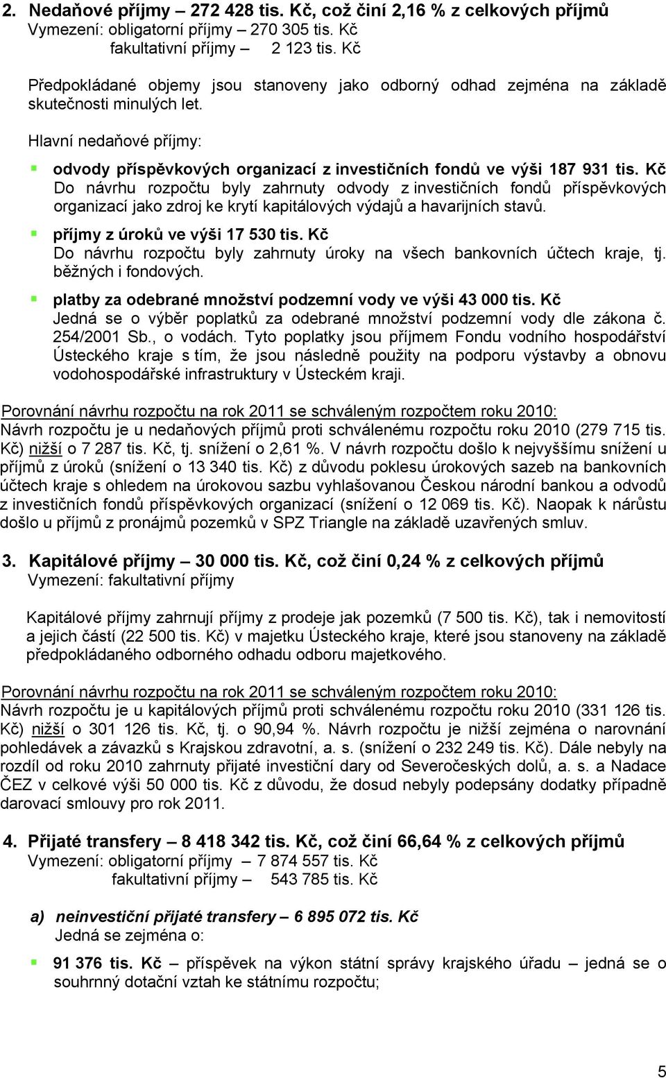 Kč Do návrhu rozpočtu byly zahrnuty odvody z investičních fondů příspěvkových organizací jako zdroj ke krytí kapitálových výdajů a havarijních stavů. příjmy z úroků ve výši 17 530 tis.