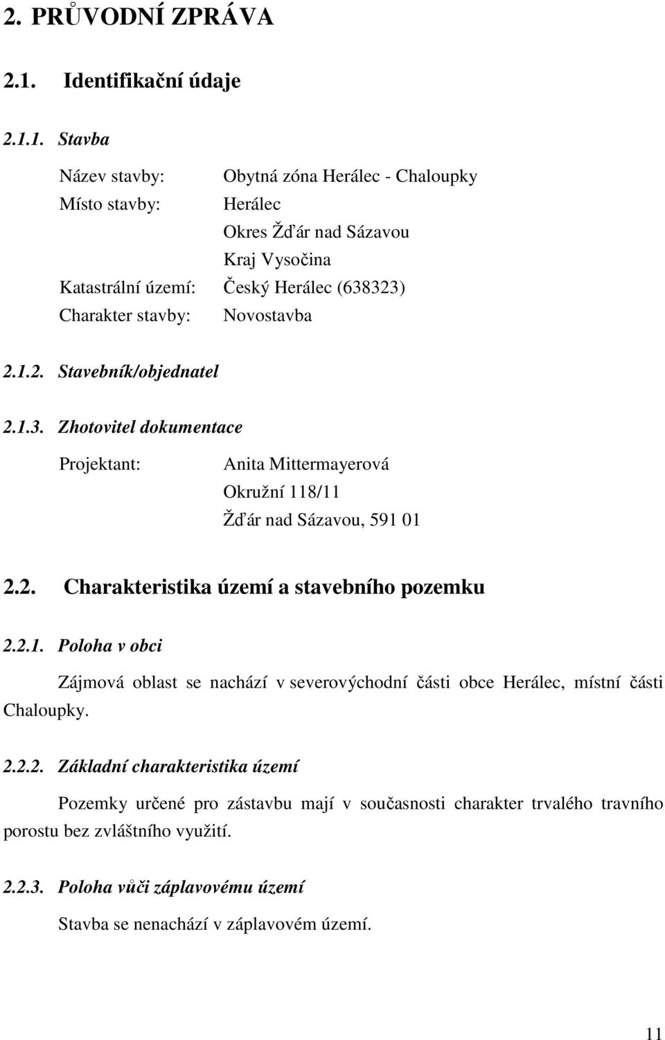 1. Stavba Název stavby: Obytná zóna Herálec - Chaloupky Místo stavby: Herálec Okres Žďár nad Sázavou Kraj Vysočina Katastrální území: Český Herálec (638323) Charakter stavby: Novostavba