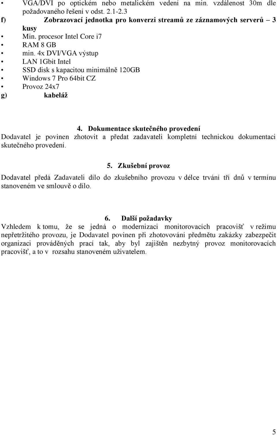 Dokumentace skutečného provedení Dodavatel je povinen zhotovit a předat zadavateli kompletní technickou dokumentaci skutečného provedení. 5.