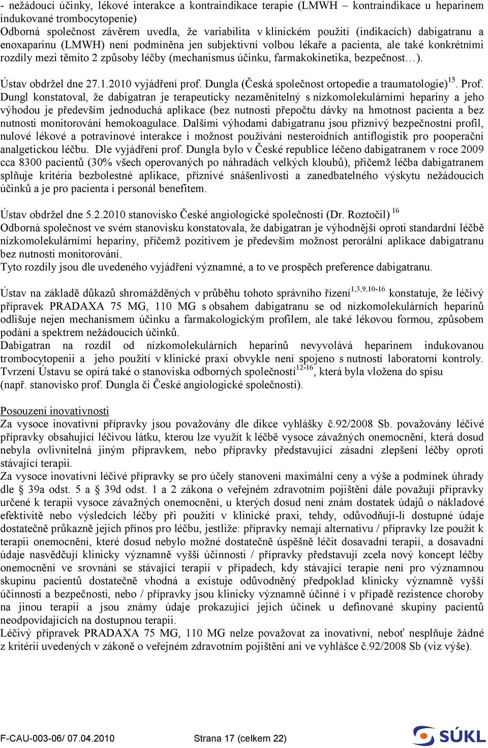 bezpečnost ). Ústav obdržel dne 27.1.2010 vyjádření prof. Dungla (Česká společnost ortopedie a traumatologie) 15. Prof.