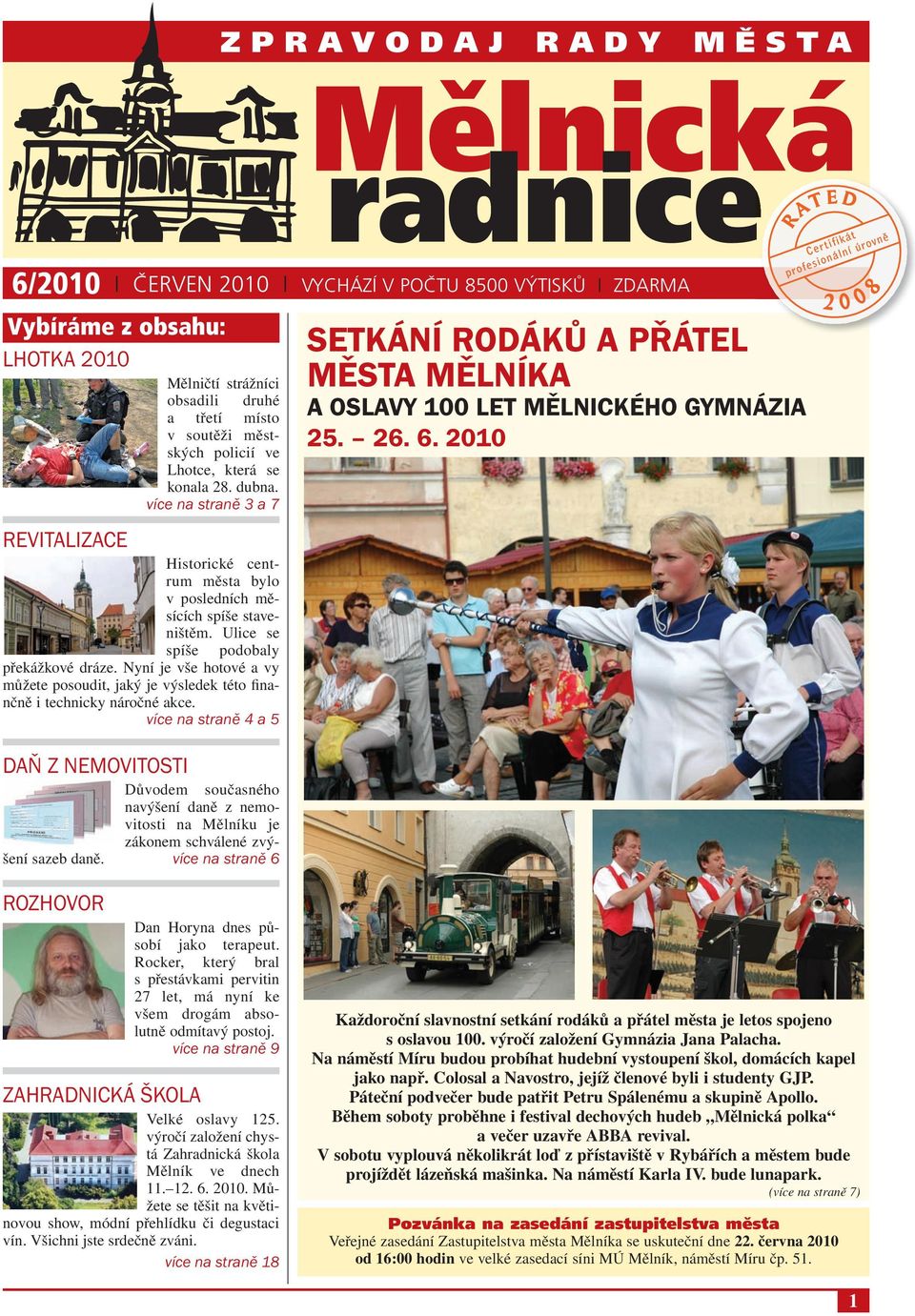 více na straně 4 a 5 Mělnická radnice 6/2010 I ČERVEN 2010 I VYCHÁZÍ V POČTU 8500 VÝTISKŮ I ZDARMA Vybíráme z obsahu: LhotKa 2010 Daň z nemovitosti Mělničtí strážníci obsadili druhé a třetí místo v