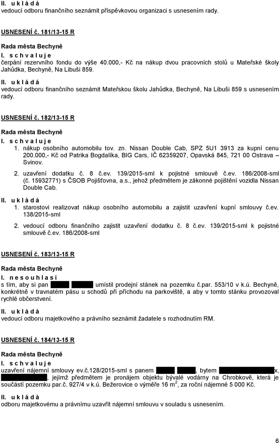 USNESENÍ č. 182/13-15 R 1. nákup osobního automobilu tov. zn. Nissan Double Cab, SPZ 5U1 3913 za kupní cenu 200.