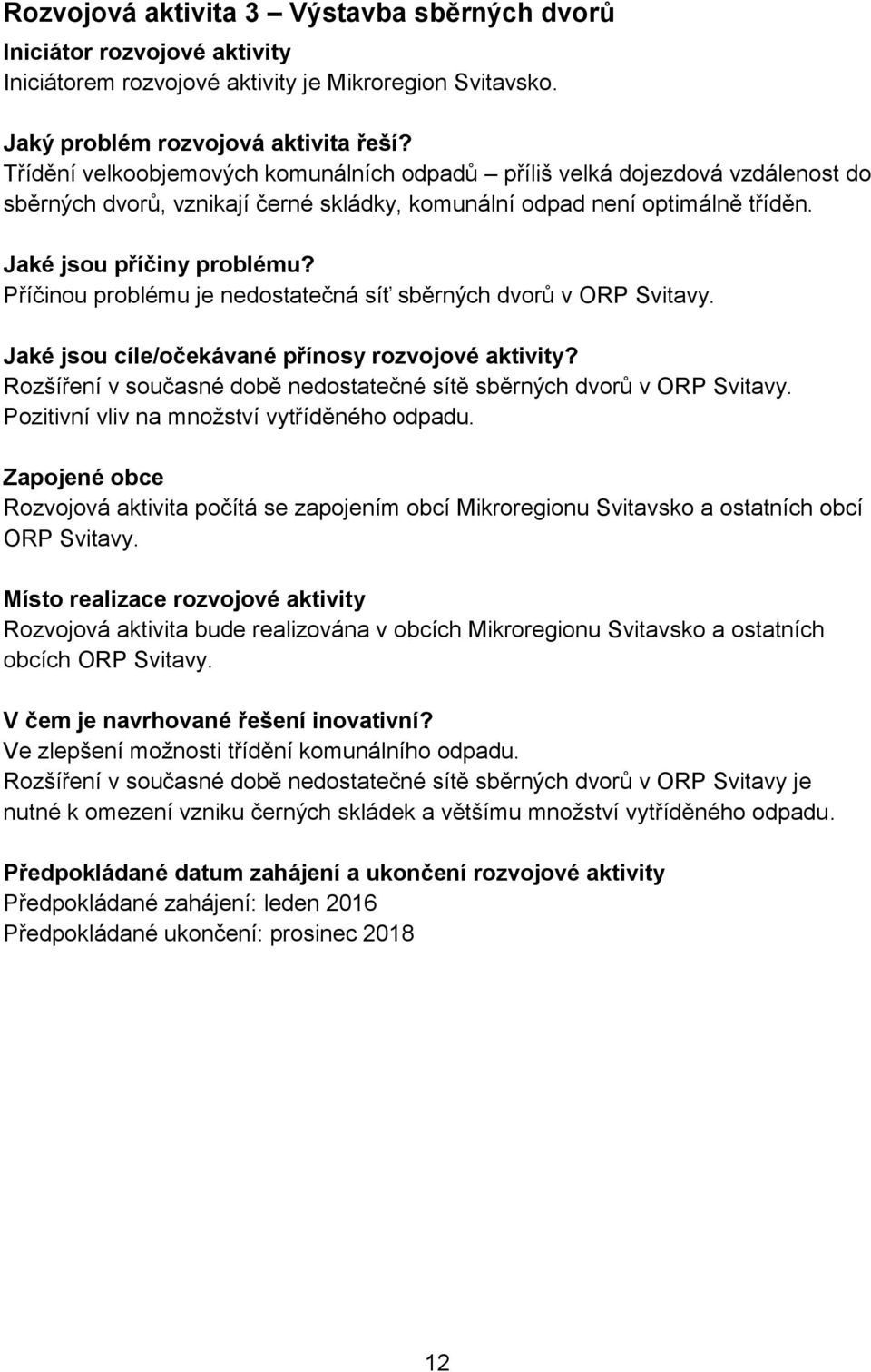 Příčinou problému je nedostatečná síť sběrných dvorů v ORP Svitavy. Jaké jsou cíle/očekávané přínosy rozvojové aktivity? Rozšíření v současné době nedostatečné sítě sběrných dvorů v ORP Svitavy.