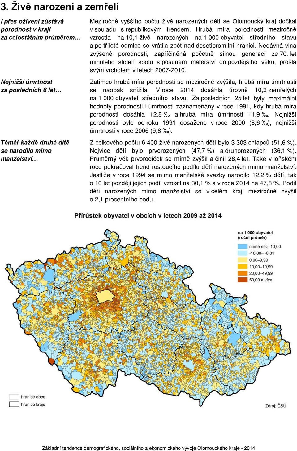 Hrubá míra porodnosti meziročně vzrostla na 1,1 živě narozených na obyvatel středního stavu a po tříleté odmlce se vrátila zpět nad desetipromilní hranici.