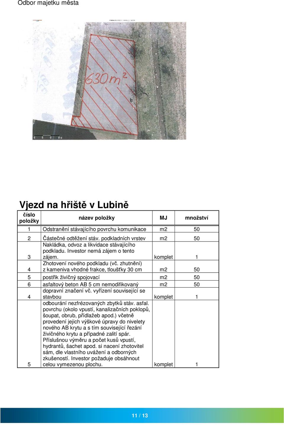 zhutnění) z kameniva vhodné frakce, tloušťky 30 cm m2 50 5 postřik živičný spojovací m2 50 6 asfaltový beton AB 5 cm nemodifikovaný m2 50 dopravní značení vč.