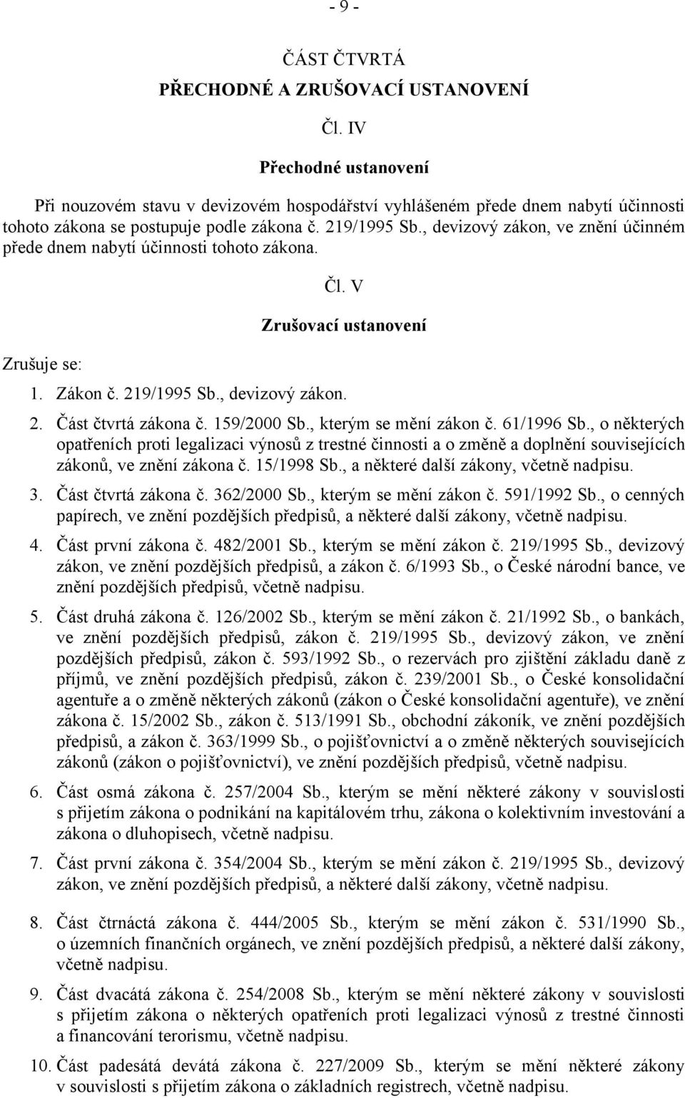 , devizový zákon, ve znění účinném přede dnem nabytí účinnosti tohoto zákona. Zrušuje se: Čl. V Zrušovací ustanovení 1. Zákon č. 219/1995 Sb., devizový zákon. 2. Část čtvrtá zákona č. 159/2000 Sb.