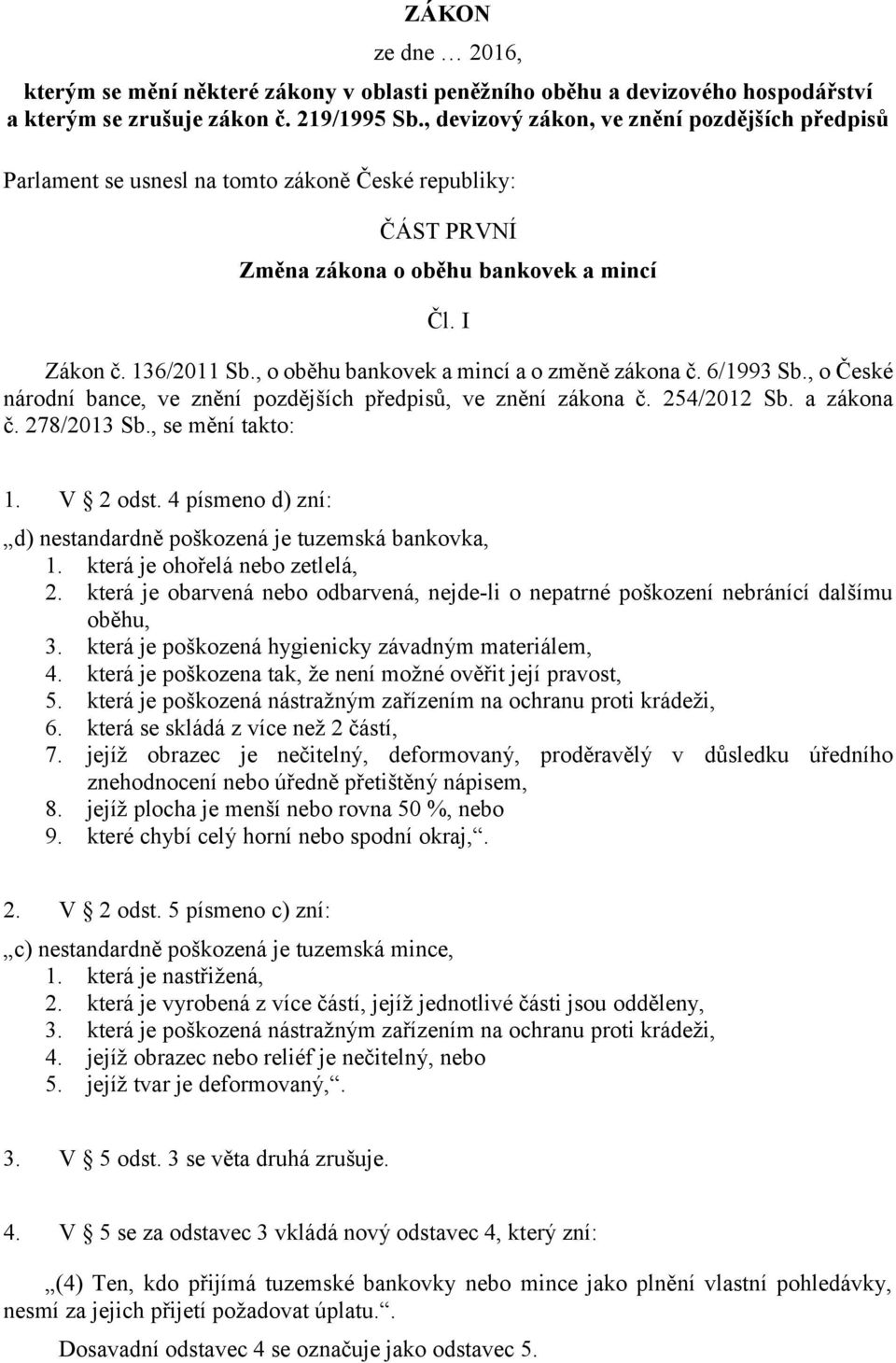 , o oběhu bankovek a mincí a o změně zákona č. 6/1993 Sb., o České národní bance, ve znění pozdějších předpisů, ve znění zákona č. 254/2012 Sb. a zákona č. 278/2013 Sb., se mění takto: 1. V 2 odst.