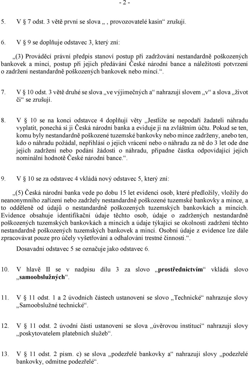 náležitosti potvrzení o zadržení nestandardně poškozených bankovek nebo mincí.. 7. V 10 odst. 3 větě druhé se slova ve výjimečných a nahrazují slovem v a slova život či se zrušují. 8.